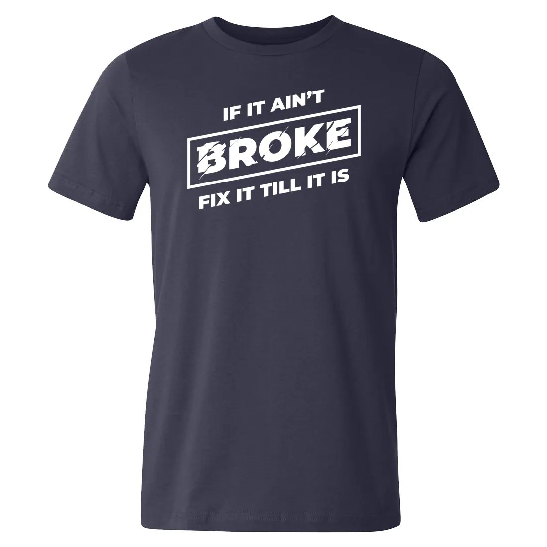 If It Ain't Broke, Fix It Till It Is Men's T-shirt